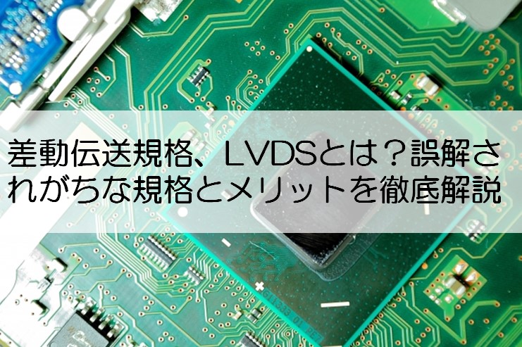 差動伝送規格、LVDSとは？誤解されがちな規格とメリットを徹底解説